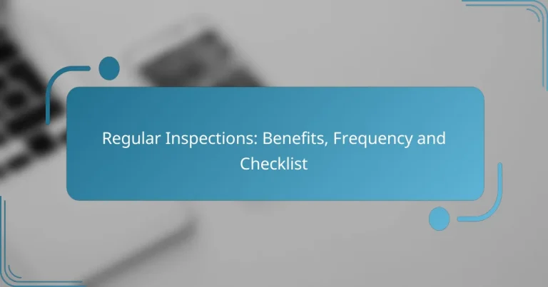 Regular Inspections: Benefits, Frequency and Checklist