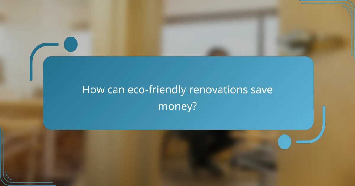 How can eco-friendly renovations save money?