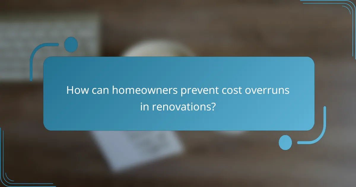 How can homeowners prevent cost overruns in renovations?