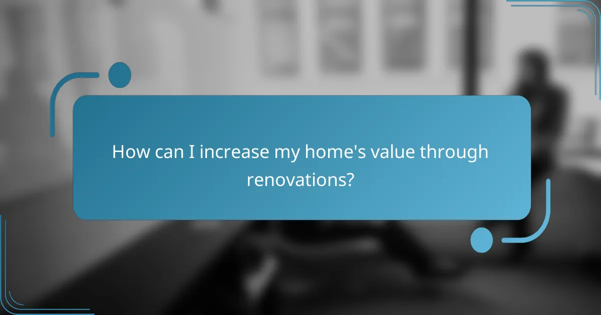 How can I increase my home's value through renovations?