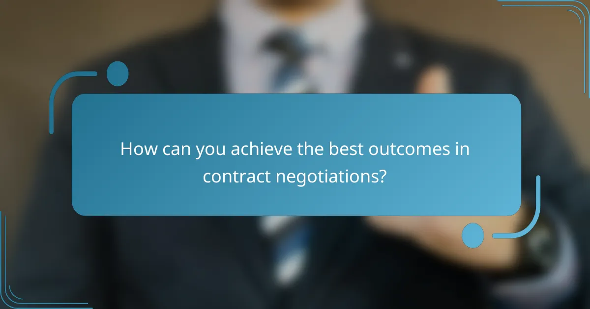How can you achieve the best outcomes in contract negotiations?