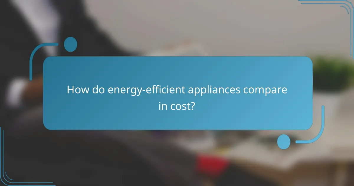 How do energy-efficient appliances compare in cost?