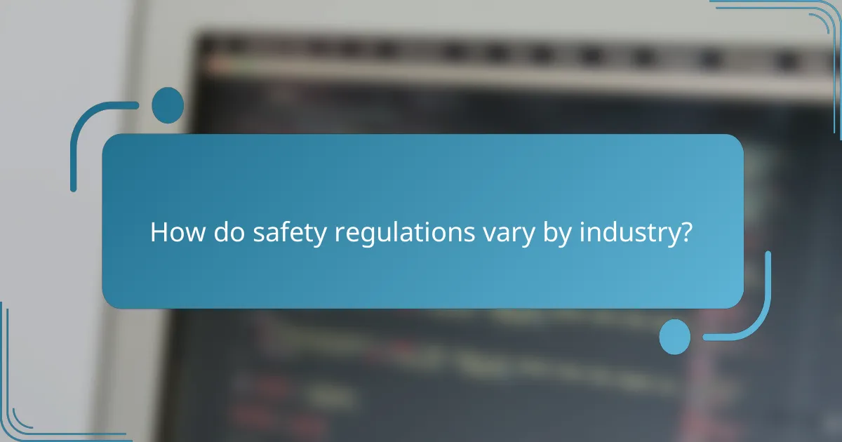 How do safety regulations vary by industry?