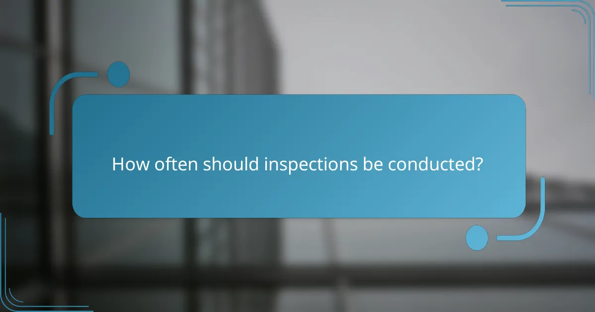 How often should inspections be conducted?