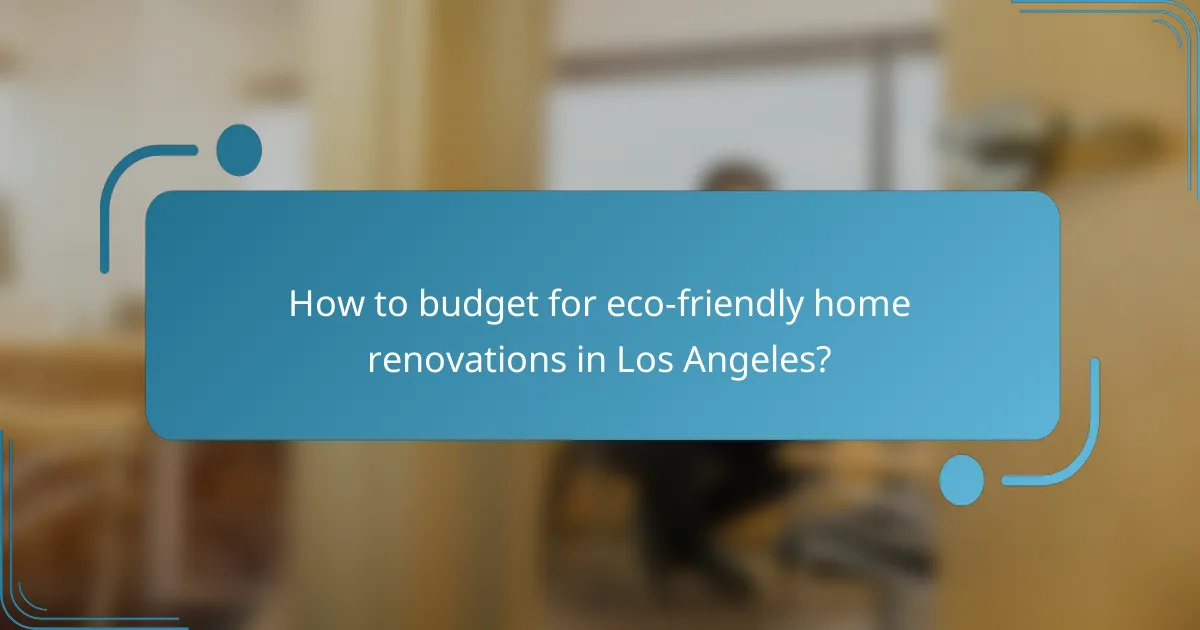 How to budget for eco-friendly home renovations in Los Angeles?