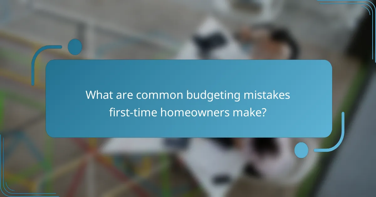 What are common budgeting mistakes first-time homeowners make?