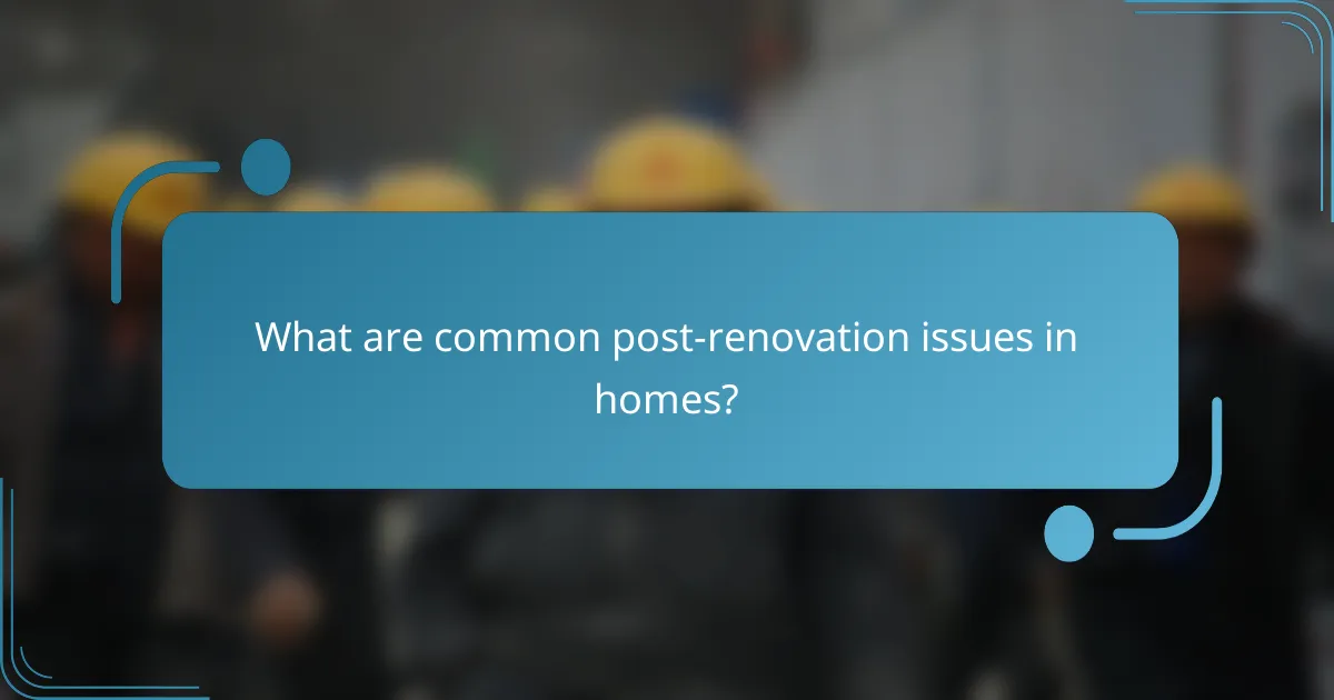 What are common post-renovation issues in homes?
