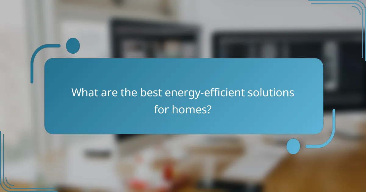 What are the best energy-efficient solutions for homes?