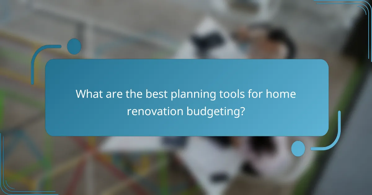 What are the best planning tools for home renovation budgeting?