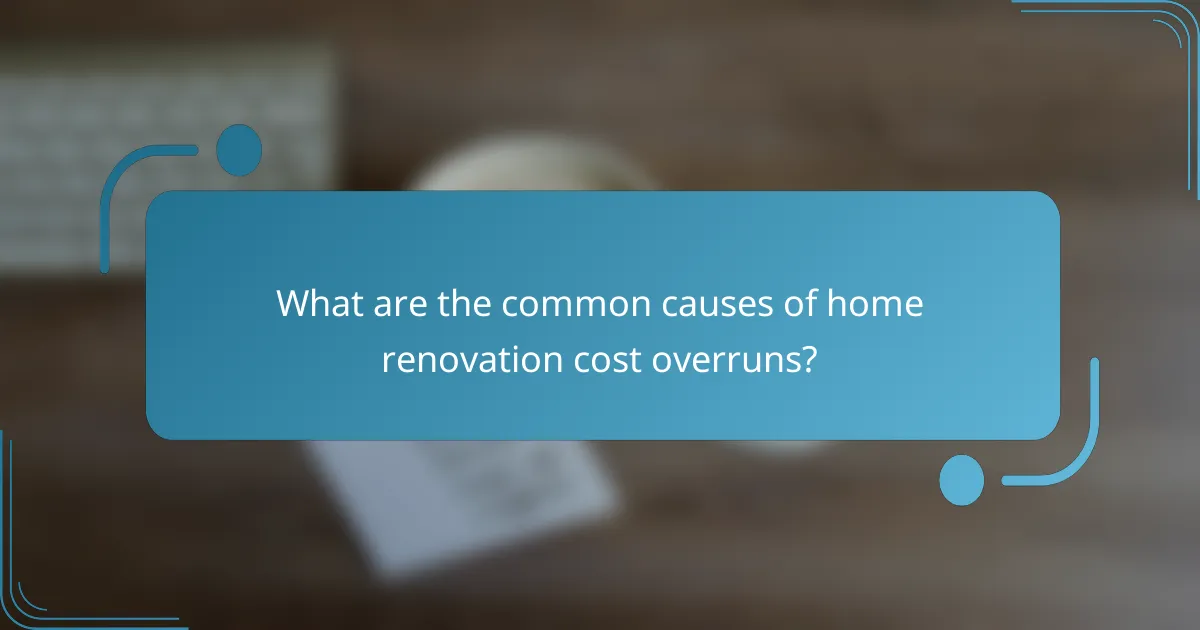 What are the common causes of home renovation cost overruns?