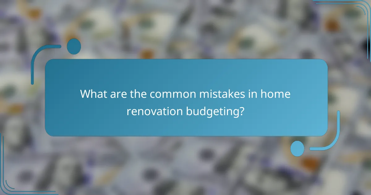 What are the common mistakes in home renovation budgeting?
