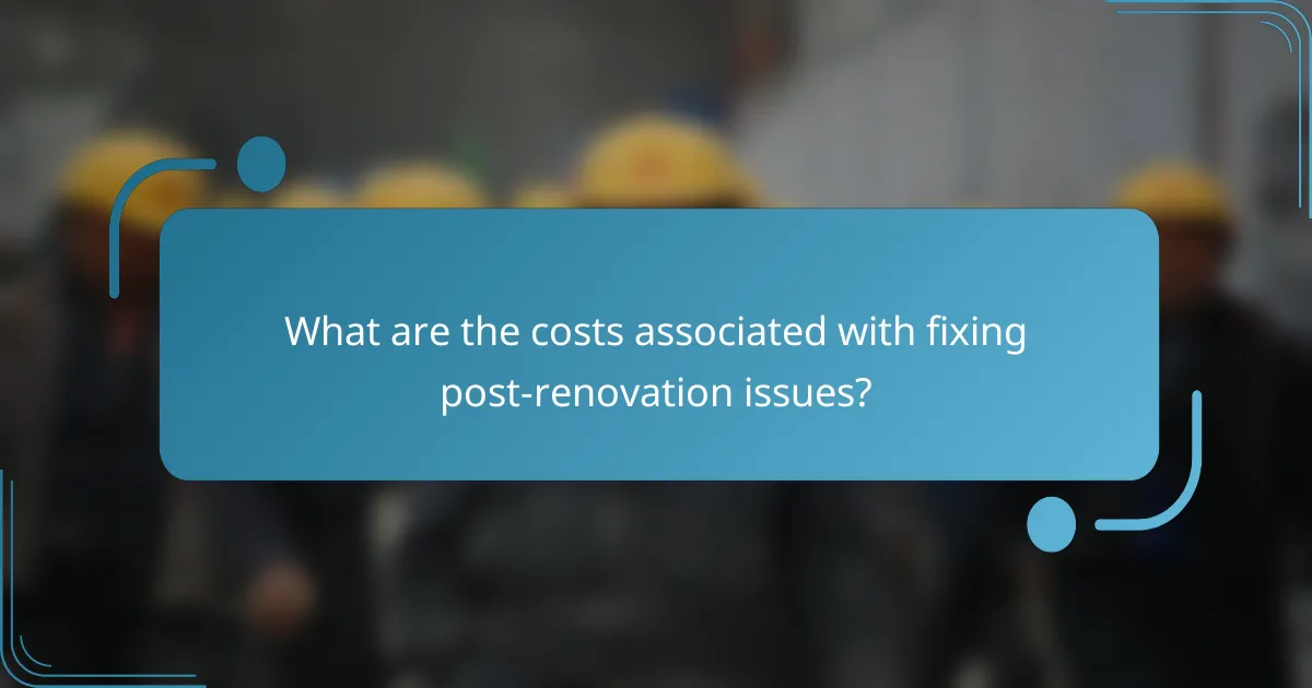 What are the costs associated with fixing post-renovation issues?
