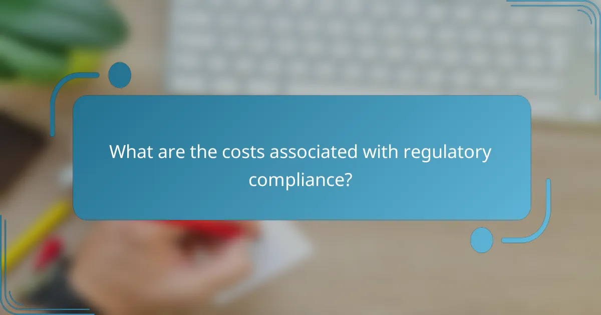 What are the costs associated with regulatory compliance?