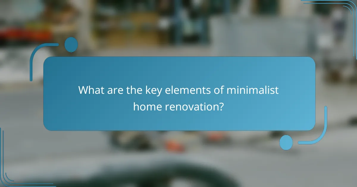 What are the key elements of minimalist home renovation?
