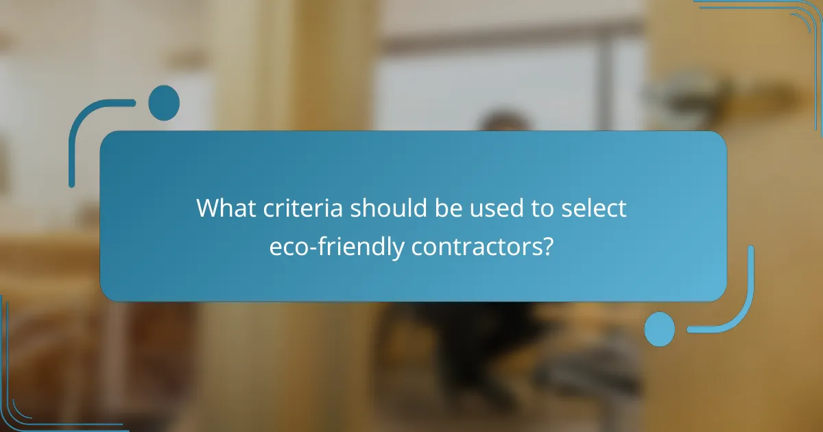 What criteria should be used to select eco-friendly contractors?