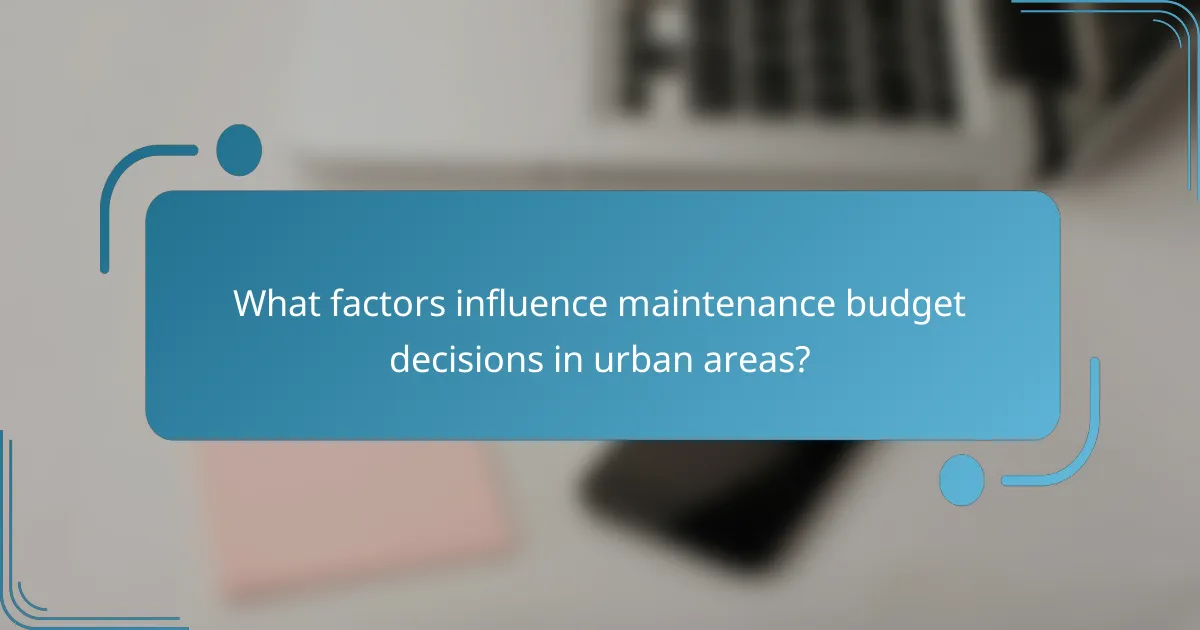 What factors influence maintenance budget decisions in urban areas?