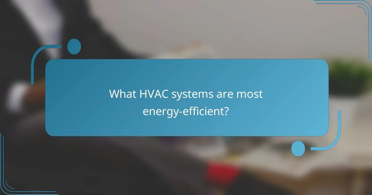 What HVAC systems are most energy-efficient?