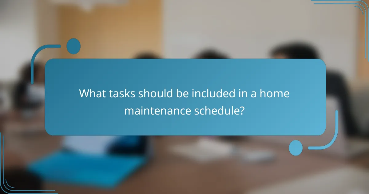 What tasks should be included in a home maintenance schedule?